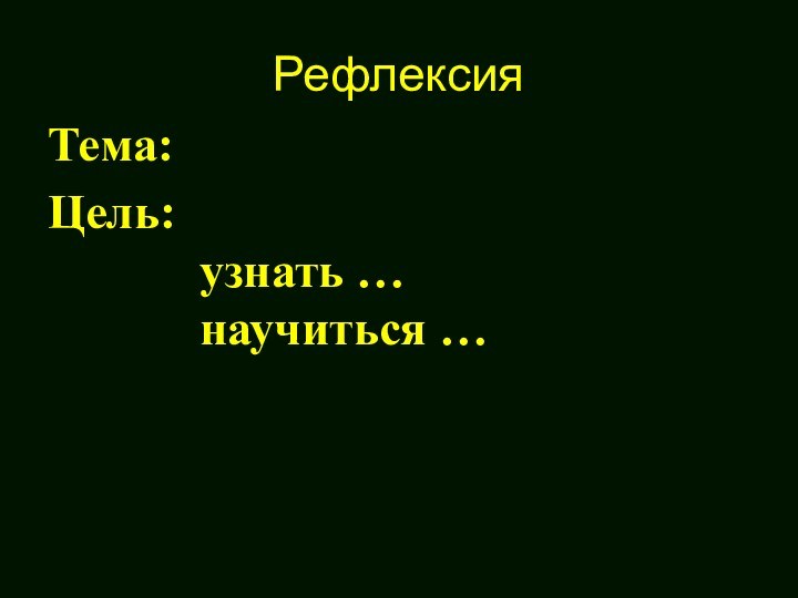 РефлексияТема: Цель:      узнать …