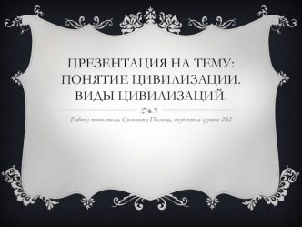 Презентация по дисциплине философия на тему: Понятие цивилизации. Виды цивилизации.