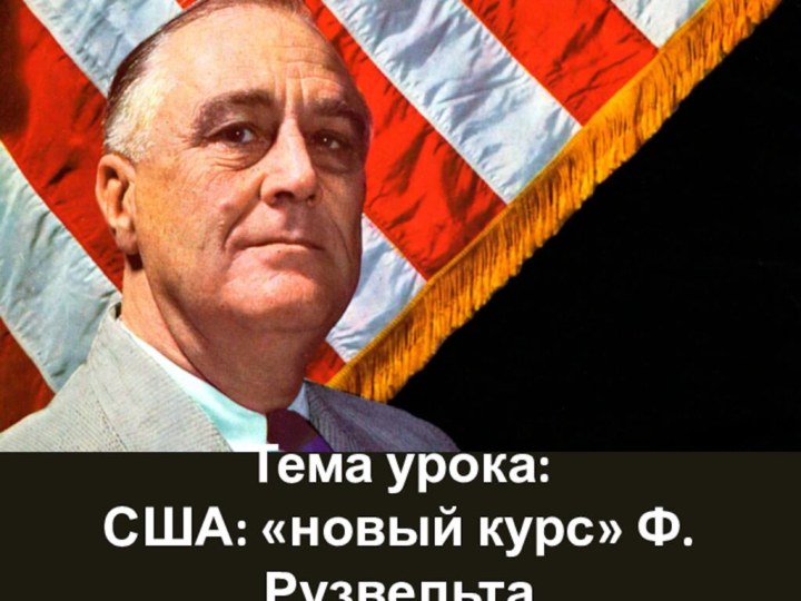 Тема урока:  США: «новый курс» Ф. Рузвельта