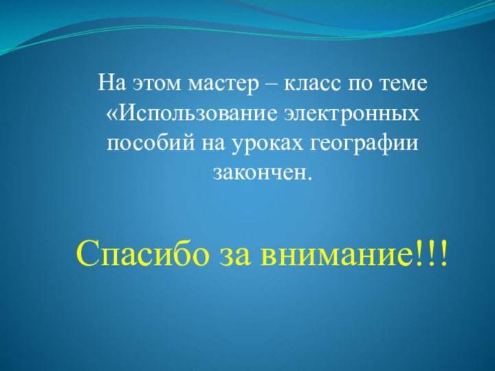 На этом мастер – класс по теме «Использование электронных пособий на уроках