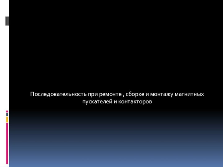 Последовательность при ремонте , сборке и монтажу магнитных пускателей и контакторов