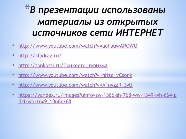 В презентации использованы материалы из открытых источников сети ИНТЕРНЕТhttp://www.youtube.com/watch?v=aohauwAROWQhttp://kladraz.ru/http://tonkosti.ru/Тонкости_туризмаhttp://www.youtube.com/watch?v=hNzo_vCsonkhttp://www.youtube.com/watch?v=A1nyzzR_3yUhttps://yandex.ru/images?uinfo=sw-1366-sh-768-ww-1349-wh-664-pd-1-wp-16x9_1366x768