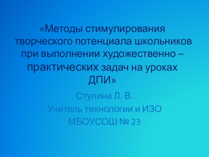 «Методы стимулирования творческого потенциала школьников при выполнении художественно – практических задач на