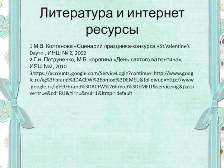 Литература и интернет ресурсы1 М.В. Колганова «Сценарий праздника-конкурса «St.Valentine’s Day»» , ИЯШ