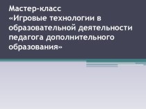 Мастер - класс Игровые технологии в образовательной деятельности педагога дополнительного образования