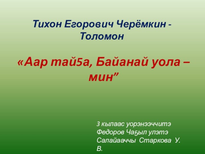 Тихон Егорович Черёмкин - Толомон«Аар тай5а, Байанай уола – мин”3 кылаас уорэнээччитэ