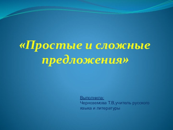 «Простые и сложные предложения»Выполнила: Черноземова Т.В,учитель русского языка и литературы