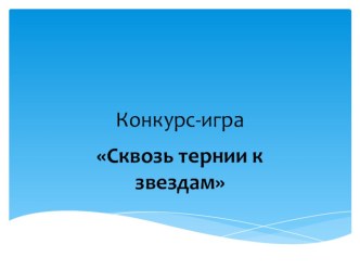 Презентация к конкурсу-игре Сквозь тернии к звездам