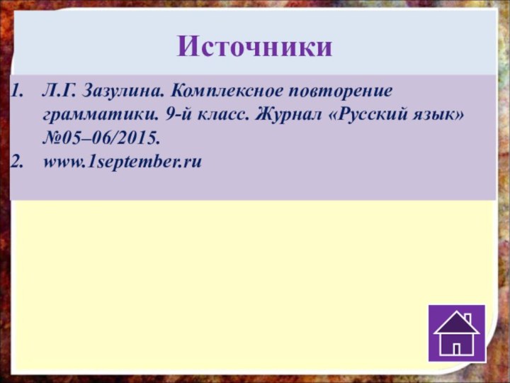 ИсточникиЛ.Г. Зазулина. Комплексное повторение грамматики. 9-й класс. Журнал «Русский язык» №05–06/2015. www.1september.ru