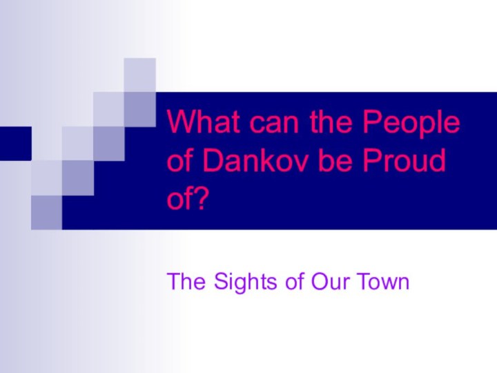 What can the People of Dankov be Proud of?The Sights of Our Town