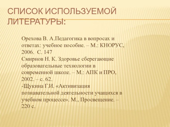 Список используемой литературы:Орехова В. А.Педагогика в вопросах и ответах: учебное пособие. –