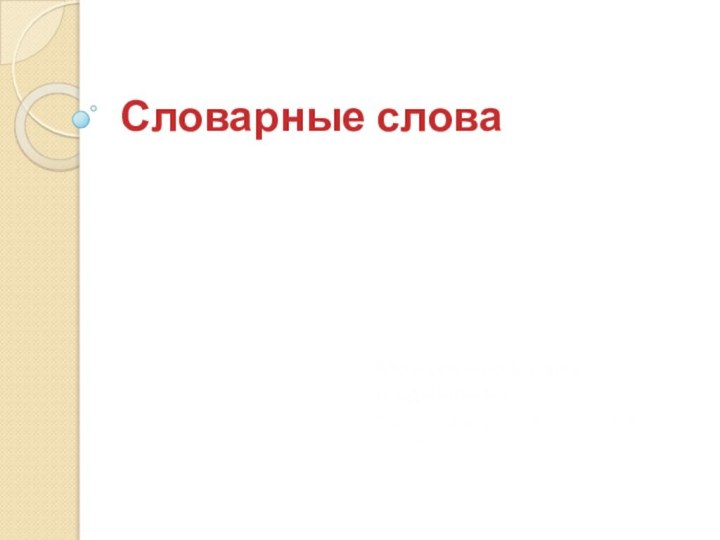 Словарные словаМоисеенко Елена Вадимовна Учитель начальных классов СОШ № 14 г. Сочи