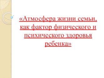 Атмосфера жизни семьи как фактор физического и психического здоровья ребёнка