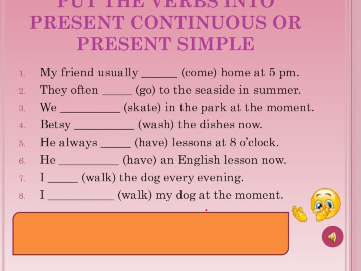 PUT THE VERBS INTO PRESENT CONTINUOUS OR PRESENT SIMPLEMy friend usually ______