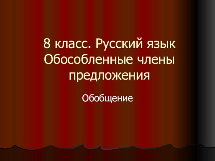 8 класс. Русский язык Обособленные члены предложенияОбобщение