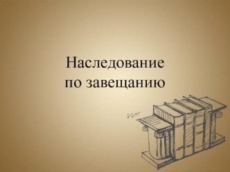 Презентация по теме Наследование по завещанию