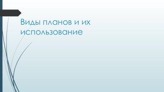 Презентация по географии на тему Виды планов и их использование