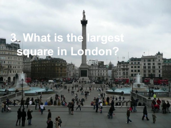 3. What is the largest square in London?