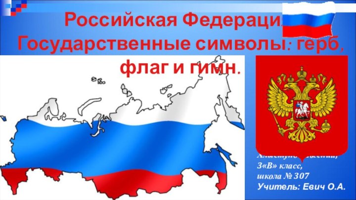 Российская Федерация.Государственные символы: герб, флаг и гимн.Хлыстунов Евгений,3«В» класс,школа № 307Учитель: Евич О.А.