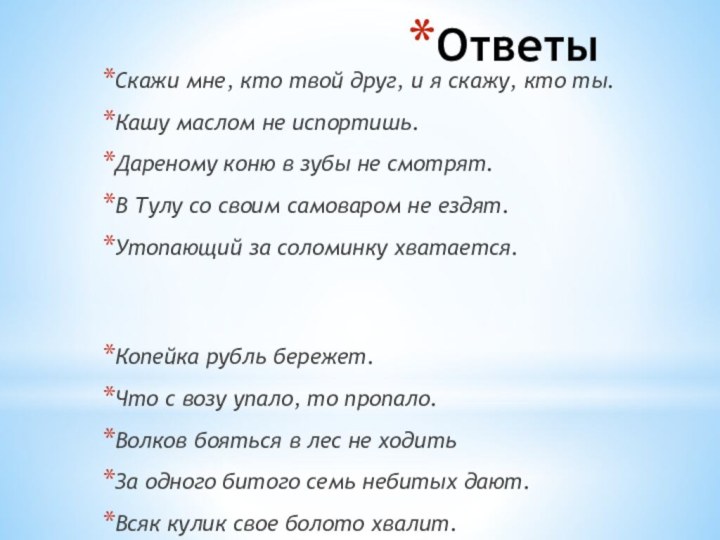 ОтветыСкажи мне, кто твой друг, и я скажу, кто ты.Кашу маслом не