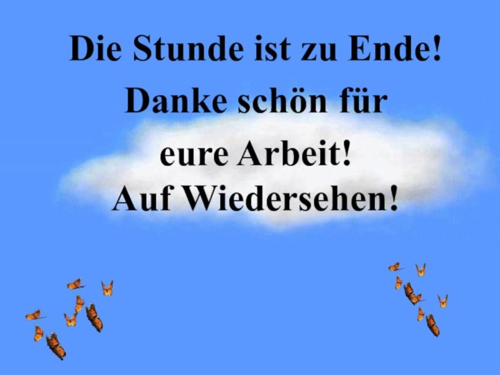 Die Stunde ist zu Ende!Danke schön für eure Arbeit!Auf Wiedersehen!