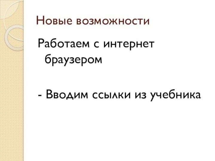 Новые возможностиРаботаем с интернет браузером- Вводим ссылки из учебника