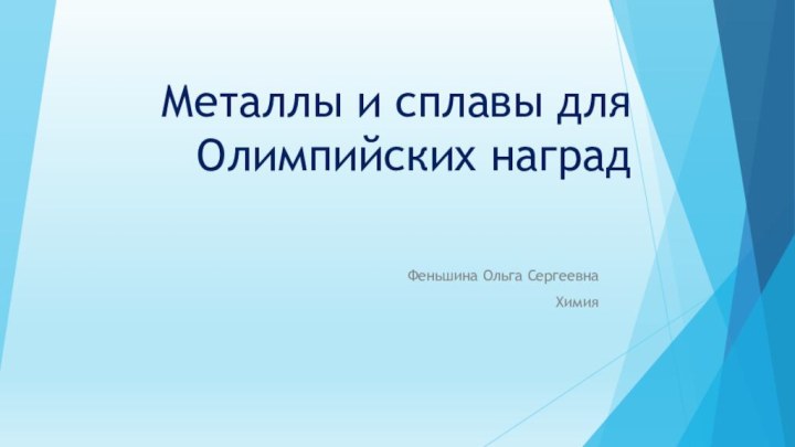 Металлы и сплавы для Олимпийских наградФеньшина Ольга СергеевнаХимия