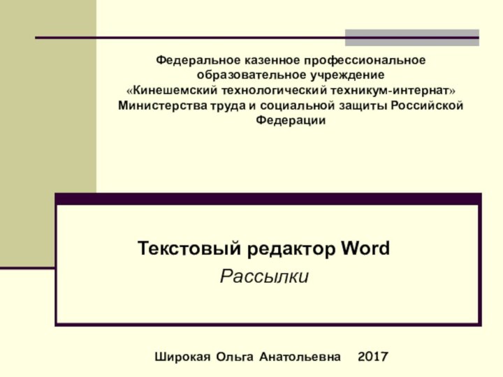 Текстовый редактор WordРассылкиФедеральное казенное профессиональное образовательное учреждение«Кинешемский технологический техникум-интернат»Министерства труда и социальной