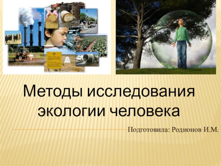 Методы исследования экологии человекаПодготовила: Родионов И.М.