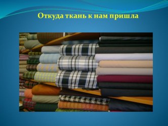 Презентация к НОД по ознакомлению с окружающим в подготовительной группе Откуда ткань к нам пришла