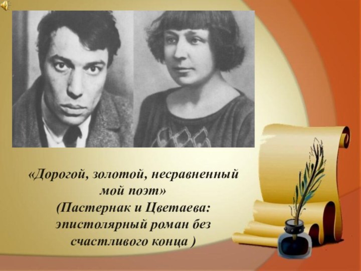 «Дорогой, золотой, несравненный мой поэт»(Пастернак и Цветаева: эпистолярный роман без счастливого конца )