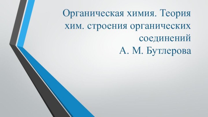 Органическая химия. Теория хим. строения органических соединений А. М. Бутлерова