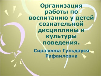 Организация работы по воспитанию у детей сознательной дисциплины и культуры поведения.