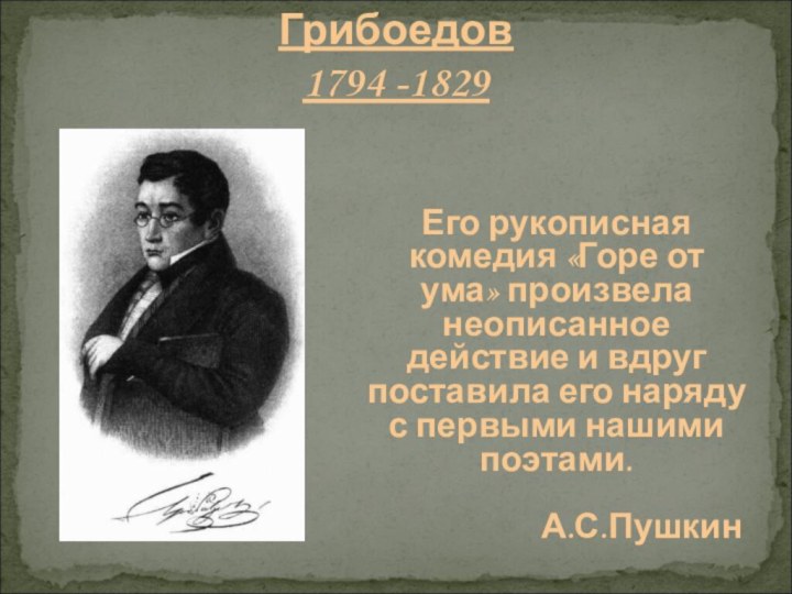 Александр Сергеевич Грибоедов 1794 -1829 Его рукописная комедия «Горе от ума» произвела