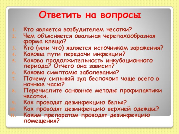 Ответить на вопросыКто является возбудителем чесотки?Чем объясняется овальная черепахообразная форма клеща?Кто (или