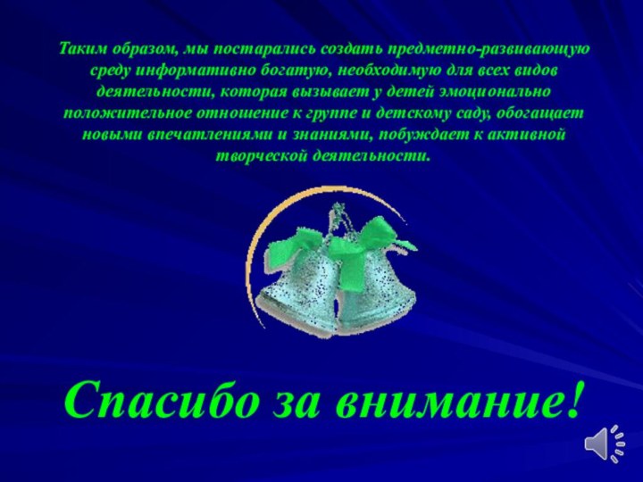 Таким образом, мы постарались создать предметно-развивающую среду информативно богатую, необходимую для всех видов