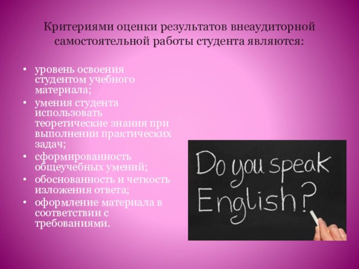 Критериями оценки результатов внеаудиторной самостоятельной работы студента являются:уровень освоения студентом учебного материала;умения