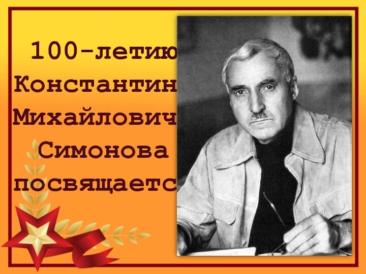 100-летию Константина Михайловича Симонова посвящается
