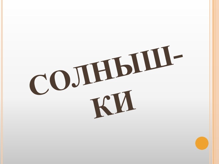 СОЛНЫШ- КИ