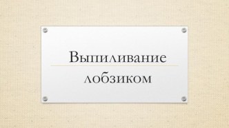 Презентация по технологии 5 класс Выпиливание лобзиком