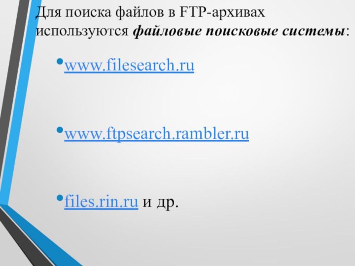 Для поиска файлов в FTP-архивах используются файловые поисковые системы:www.filesearch.ruwww.ftpsearch.rambler.rufiles.rin.ru и др.