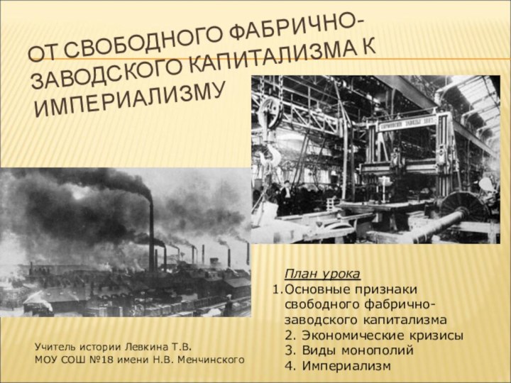 ОТ СВОБОДНОГО ФАБРИЧНО- ЗАВОДСКОГО КАПИТАЛИЗМА К ИМПЕРИАЛИЗМУ План урокаОсновные признакисвободного фабрично-заводского капитализма