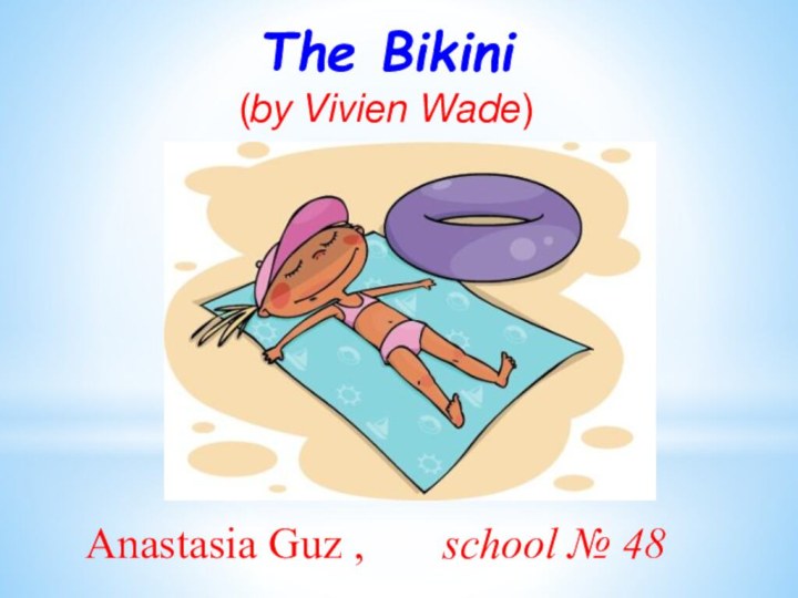 The Bikini(by Vivien Wade)Anastasia Guz ,    school № 48