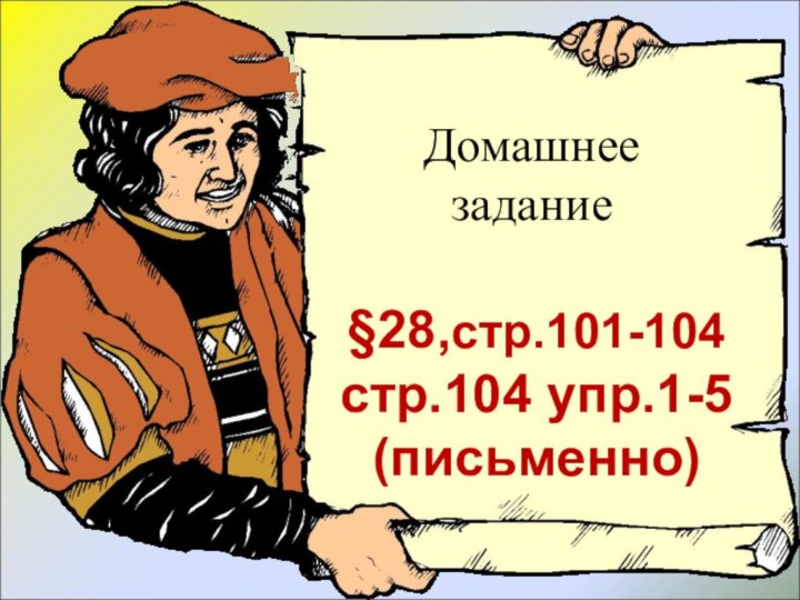 Домашнее задание§28,стр.101-104стр.104 упр.1-5(письменно)