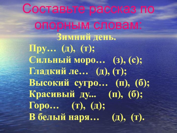 Составьте рассказ по опорным словам:     Зимний день.Пру… (д),