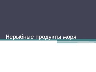 Презентация по технологии Нерыбные продукты моря и блюда из них 5 класс