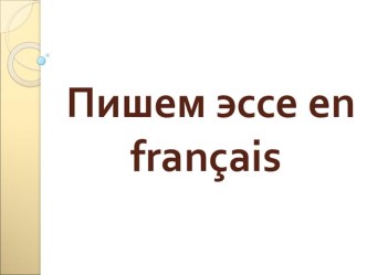 Презентация по французскому языку на тему Пишем эссе на французском (10-11 класс)