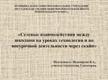 Презентация по технологии Сетевые взаимодействия между школами на уроках технологии и во внеурочной деятельности через скайп