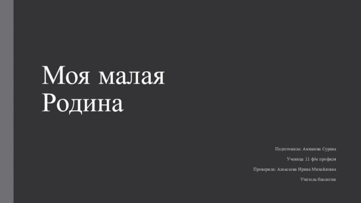 Моя малая РодинаПодготовила: Аюшеева Сурана Ученица 11 ф/м профиляПроверила: Алексеева Ирина МихайловнаУчитель биологии