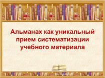 Презентация по русскому языку и литературе на тему Альманах - уникальный прием систематизации учебного материала